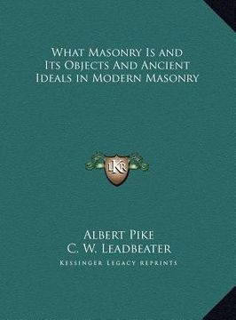 portada what masonry is and its objects and ancient ideals in modern masonry (en Inglés)