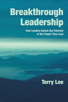 portada Breakthrough Leadership: How Leaders Unlock the Potential of the People They Lead (en Inglés)