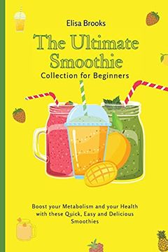 portada The Ultimate Smoothie Collection for Beginners: Boost Your Metabolism and Your Health With These Quick, Easy and Delicious Smoothies (in English)