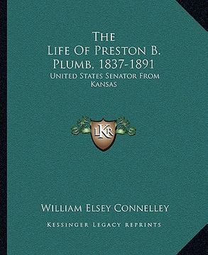 portada the life of preston b. plumb, 1837-1891: united states senator from kansas