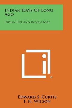 portada Indian Days of Long Ago: Indian Life and Indian Lore (en Inglés)