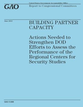 portada Building Partner Capacity: Actions Needed to Strengthen DOD Efforts to Assess the Performance of the Regional Centers for Security Studies