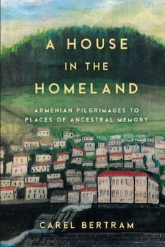 portada A House in the Homeland: Armenian Pilgrimages to Places of Ancestral Memory (Worlding the Middle East) (in English)