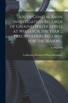 portada South Coastal Basin Investigation Records of Ground Water Levels at Wells for the Year ... Precipitation Records for the Season ..; no.39Q 1948 (en Inglés)