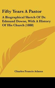 portada fifty years a pastor: a biographical sketch of dr. edmund dowse, with a history of his church (1888)