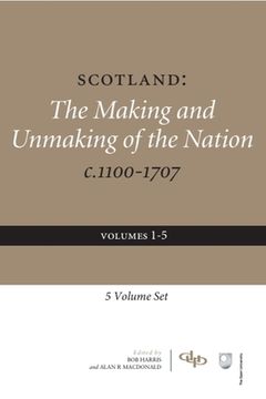 portada Scotland the Making and Unmaking of the Nation C.1100-1707: Volumes 1-5