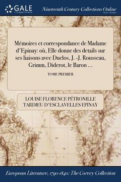 portada Mémoires et correspondance de Madame d'Epinay: où, Elle donne des details sur ses liaisons avec Duclos, J. -J. Rousseau, Grimm, Diderot, le Baron ...; (en Francés)