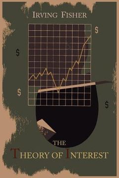 portada The Theory of Interest as Determined by Impatience to Spend Income and Opportunity to Invest It (en Inglés)
