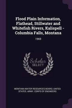 portada Flood Plain Information, Flathead, Stillwater and Whitefish Rivers, Kalispell - Columbia Falls, Montana: 1969 (en Inglés)