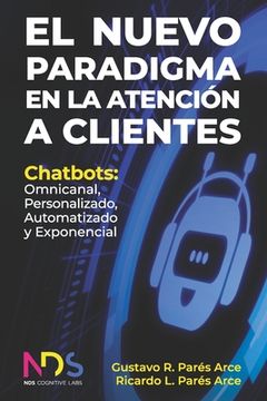 portada El Nuevo Paradigma en la Atención a Clientes: Chatbots: Omnicanal, Personalizado, Automatizado y Exponencial (in Spanish)