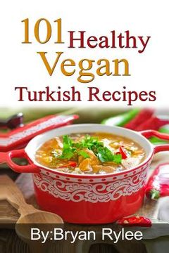 portada 101 Healthy Vegan Turkish Recipes: With More Than 100 Delicious Recipes for Healthy Living (en Inglés)