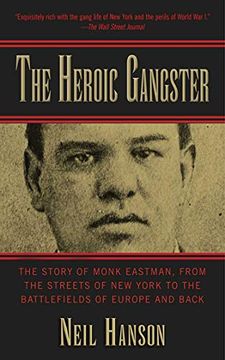 portada The Heroic Gangster: The Story of Monk Eastman, From the Streets of new York to the Battlefields of Europe and Back (en Inglés)