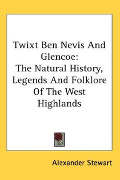 portada twixt ben nevis and glencoe: the natural history, legends and folklore of the west highlands (in English)