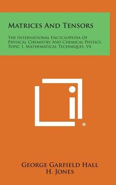 portada Matrices and Tensors: The International Encyclopedia of Physical Chemistry and Chemical Physics, Topic 1, Mathematical Techniques, V4 (in English)