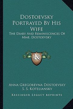 portada dostoevsky portrayed by his wife: the diary and reminiscences of mme. dostoevsky