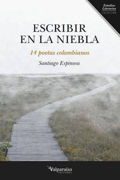portada Escribir en la Niebla: 14 Poetas Colombianos (Colección Valparaíso de Estudios Literarios) (in Spanish)