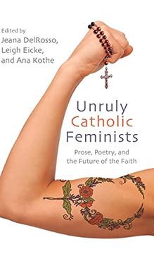 portada Unruly Catholic Feminists: Prose, Poetry, and the Future of the Faith (Excelsior Editions) (en Inglés)