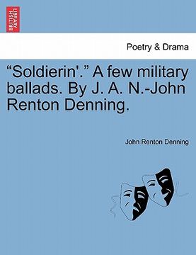 portada "soldierin'." a few military ballads. by j. a. n.-john renton denning. (en Inglés)