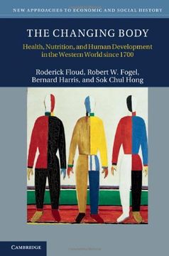 portada The Changing Body: Health, Nutrition, and Human Development in the Western World Since 1700 (New Approaches to Economic and Social History) (en Inglés)