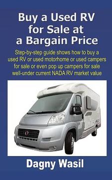 portada Buy a Used RV for Sale at a Bargain Price: Step-by-step guide shows how to buy a used RV or used motorhome or used campers for sale or even pop up cam (en Inglés)