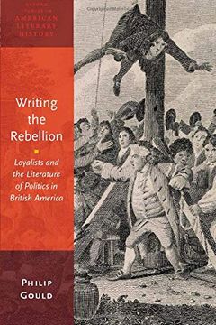 portada Writing the Rebellion: Loyalists and the Literature of Politics in British America (Oxford Studies in American Literary History) (en Inglés)