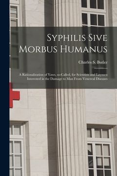 portada Syphilis Sive Morbus Humanus: a Rationalization of Yaws, So-called, for Scientists and Laymen Interested in the Damage to Man From Venereal Diseases (en Inglés)