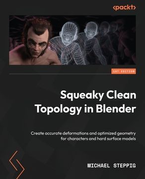 portada Squeaky Clean Topology in Blender: Create accurate deformations and optimized geometry for characters and hard surface models (in English)