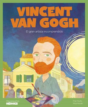 portada Vincent van Gogh: El Gran Artista Incomprendido: 22 (Mis Pequeños Héroes)