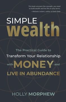 portada Simple Wealth: The Practical Guide to Transform Your Relationship with Money and Live in Abundance (en Inglés)