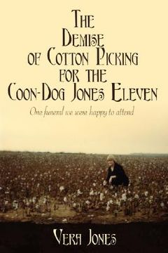 portada the demise of cotton picking for the coon-dog jones eleven: one funeral we were happy to attend (in English)