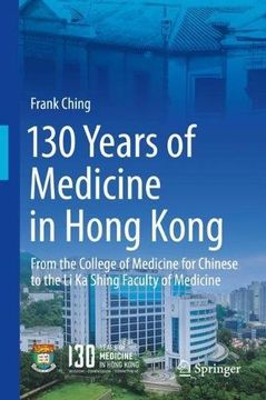 portada 130 Years of Medicine in Hong Kong: From the College of Medicine for Chinese to the li ka Shing Faculty of Medicine (in English)