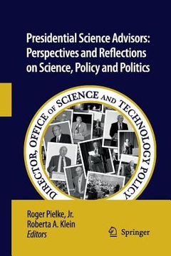 portada Presidential Science Advisors: Perspectives and Reflections on Science, Policy and Politics (en Inglés)