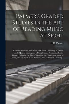 portada Palmer's Graded Studies in the Art of Reading Music at Sight: a Carefully Prepared Text-book for Classes, Consisting of a Well-graded Junior Course, a (in English)