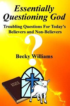 portada Essentially Questioning God: Troubling Questions For Today's Believers and Non-Believers (en Inglés)