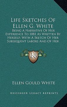 portada life sketches of ellen g. white: being a narrative of her experience to 1881 as written by herself; with a sketch of her subsequent labors and of her (en Inglés)