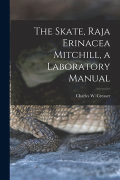 portada The Skate, Raja Erinacea Mitchill, a Laboratory Manual (en Inglés)