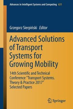 portada Advanced Solutions of Transport Systems for Growing Mobility: 14th Scientific and Technical Conference Transport Systems. Theory & Practice 2017 Selec (en Inglés)