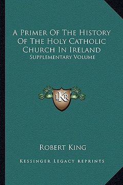 portada a primer of the history of the holy catholic church in ireland: supplementary volume (en Inglés)