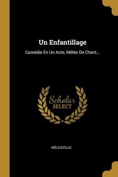 portada Un Enfantillage: Comédie En Un Acte, Mêlée De Chant... (in French)