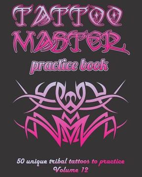 portada Tattoo Master Practice Book - 50 Unique Tribal Tattoos to Practice: 8 X 10(20.32 X 25.4 CM) Size Pages with 3 Dots Per Inch to Practice with Real Hand (in English)