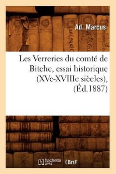portada Les Verreries Du Comté de Bitche, Essai Historique (Xve-Xviiie Siècles), (Éd.1887) (en Francés)