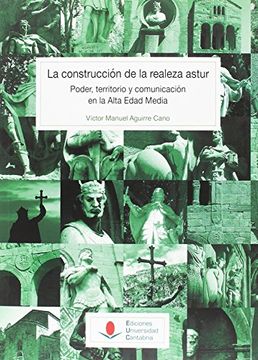 portada La Construcción de la Realeza Astur: Poder, Territorio y Comunicación en la Alta Edad Media (in Spanish)