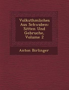 portada Volksth�mliches Aus Schwaben: Sitten Und Gebr�uche, Volume 2 (in German)