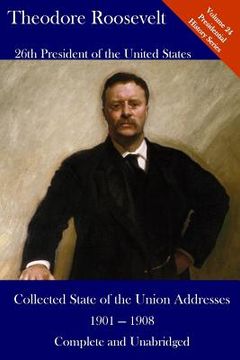 portada Theodore Roosevelt: Collected State of the Union Addresses 1901 - 1908: Volume 24 of the Del Lume Executive History Series