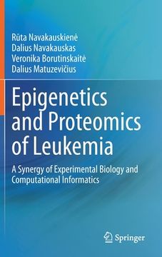 portada Epigenetics and Proteomics of Leukemia: A Synergy of Experimental Biology and Computational Informatics (en Inglés)