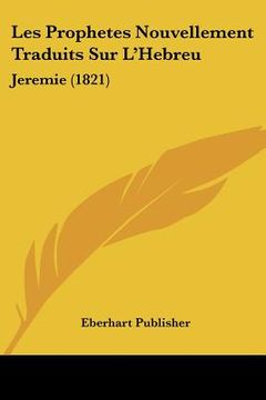 portada Les Prophetes Nouvellement Traduits Sur L'Hebreu: Jeremie (1821) (en Francés)