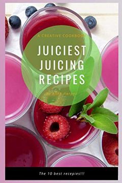 portada Juiciest Juicing Recipes: A Creative Cookbook of the ten Best Recipes (en Inglés)