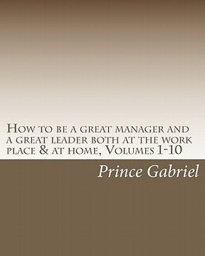 portada how to be a great manager and a great leader both at the work place & at home, volumes 1-10 (en Inglés)