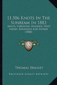 portada 11,506 knots in the sunbeam in 1883: malta, gibraltar, madeira, west indies, bermudas and azores (1884) (in English)