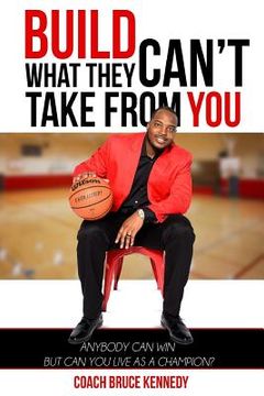 portada Build What They Can't Take From You: Anybody Can Win But Can You Live As A Champion? (en Inglés)
